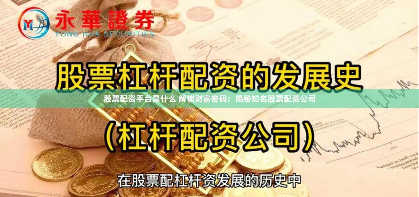 股票配资平台是什么 解锁财富密码：揭秘知名股票配资公司