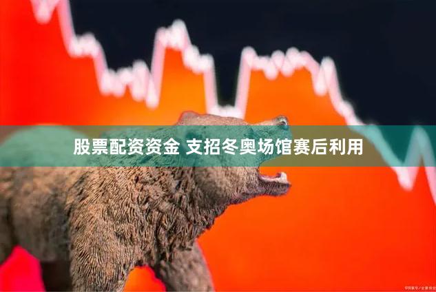 股票配资资金 支招冬奥场馆赛后利用