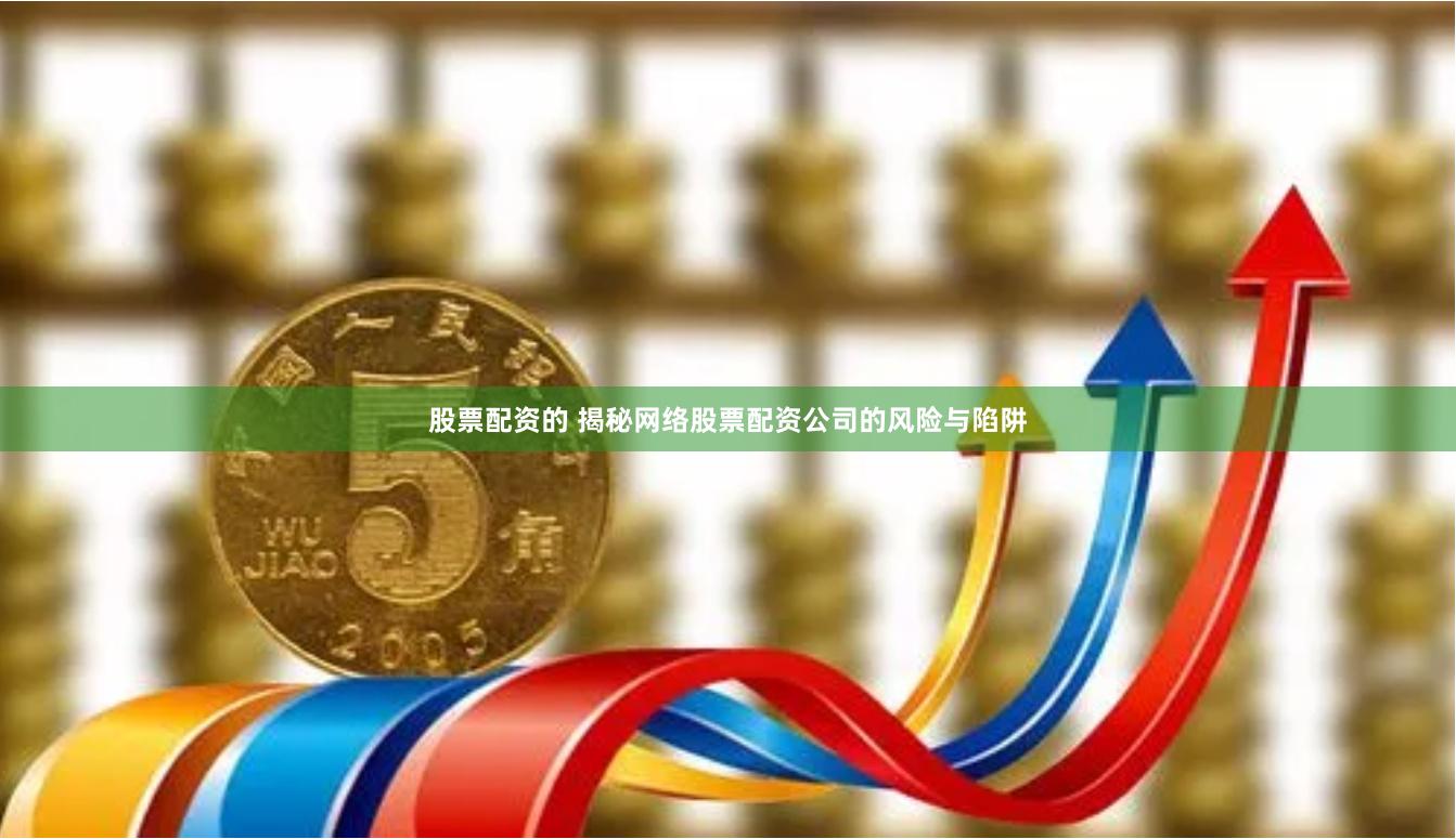 股票配资的 揭秘网络股票配资公司的风险与陷阱