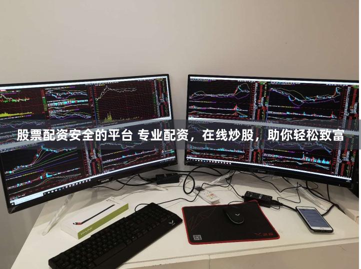 股票配资安全的平台 专业配资，在线炒股，助你轻松致富