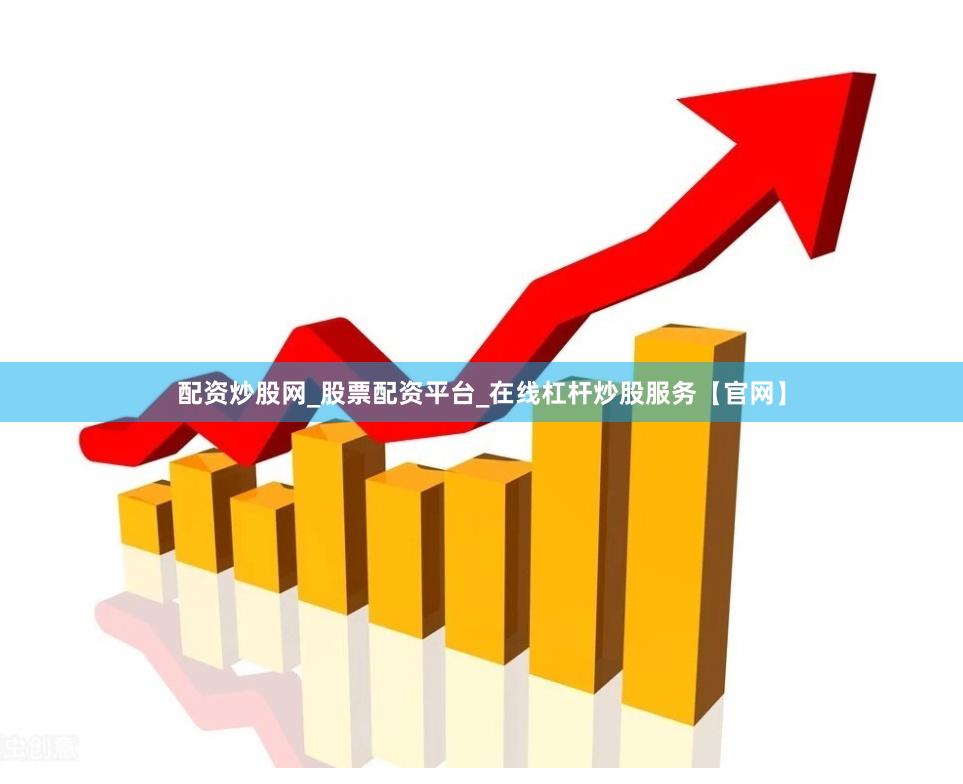 配资炒股网_股票配资平台_在线杠杆炒股服务【官网】
