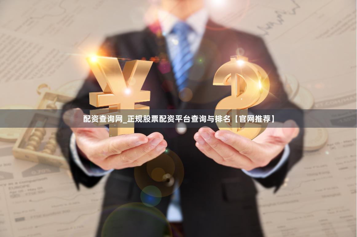 配资查询网_正规股票配资平台查询与排名【官网推荐】