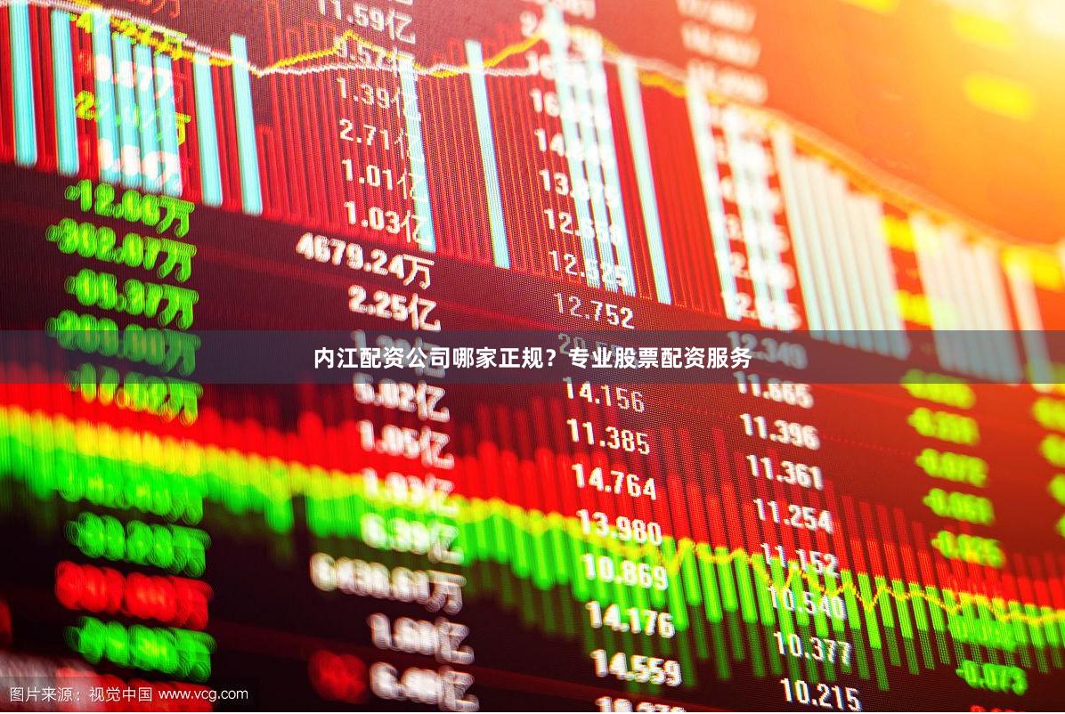 内江配资公司哪家正规？专业股票配资服务