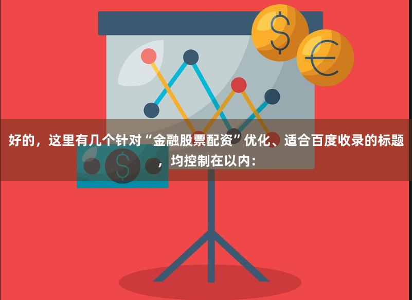 好的，这里有几个针对“金融股票配资”优化、适合百度收录的标题，均控制在以内：
