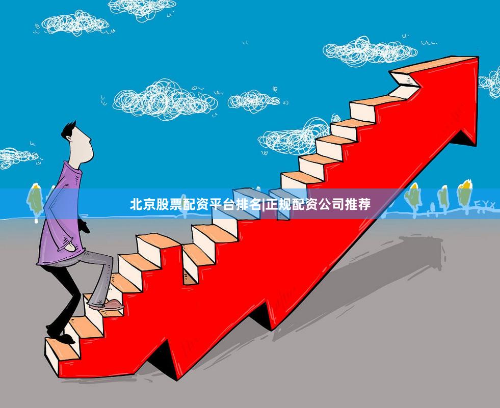 北京股票配资平台排名|正规配资公司推荐