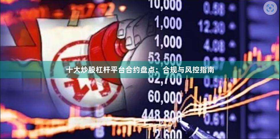 十大炒股杠杆平台合约盘点：合规与风控指南