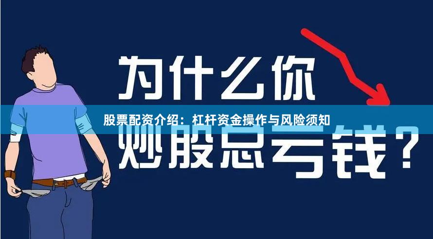 股票配资介绍：杠杆资金操作与风险须知