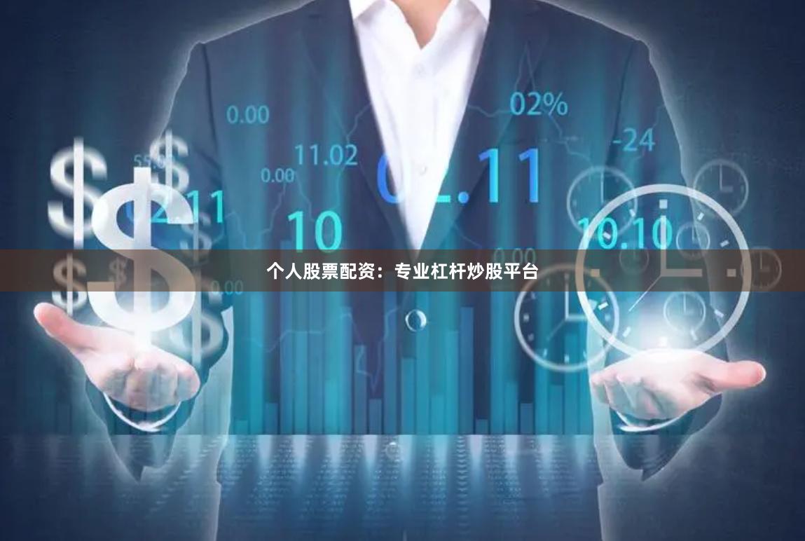 个人股票配资：专业杠杆炒股平台