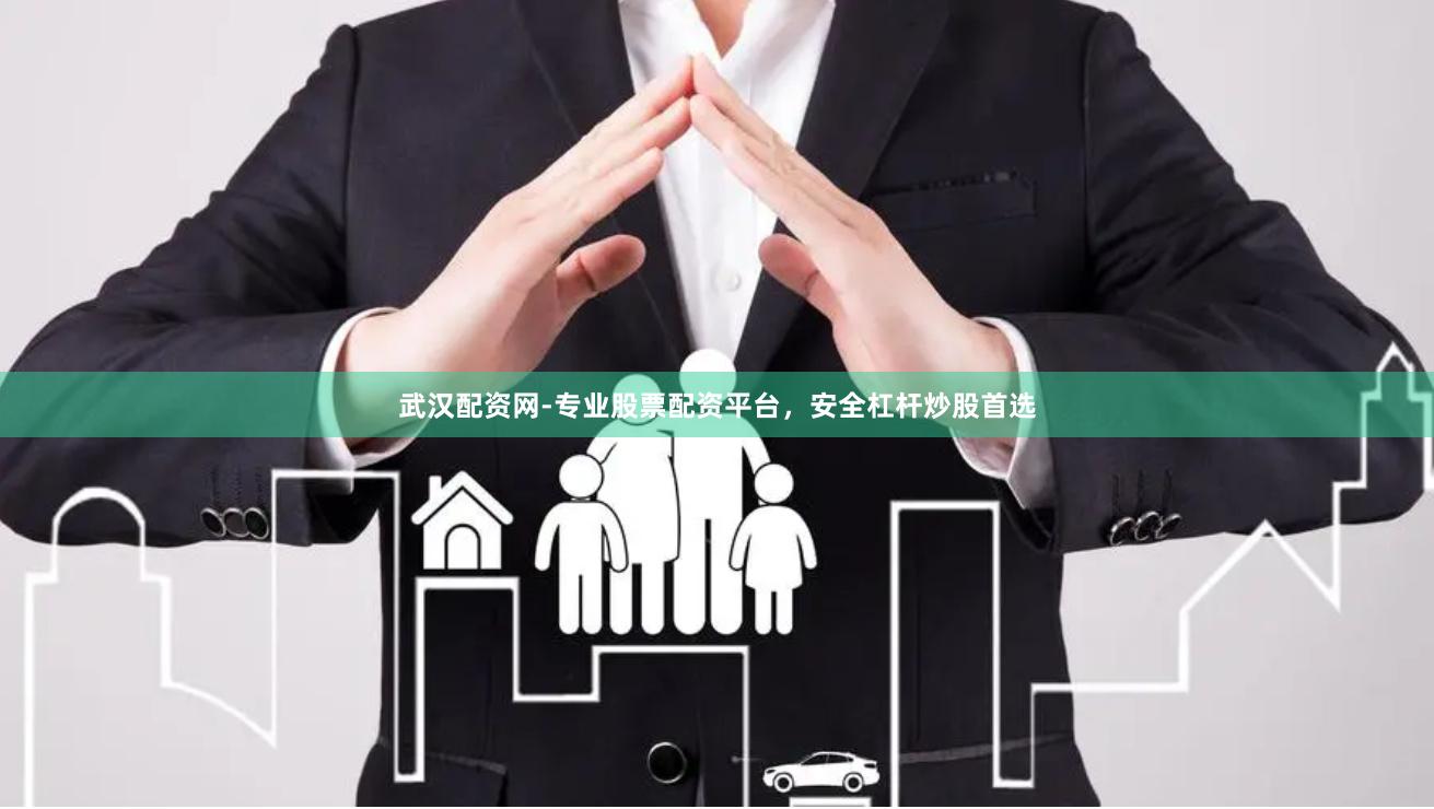 武汉配资网-专业股票配资平台，安全杠杆炒股首选