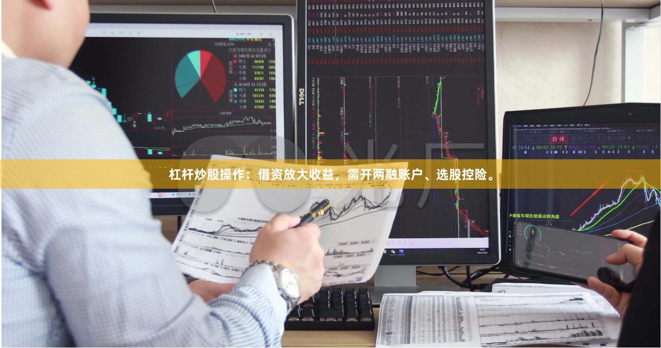 杠杆炒股操作：借资放大收益，需开两融账户、选股控险。