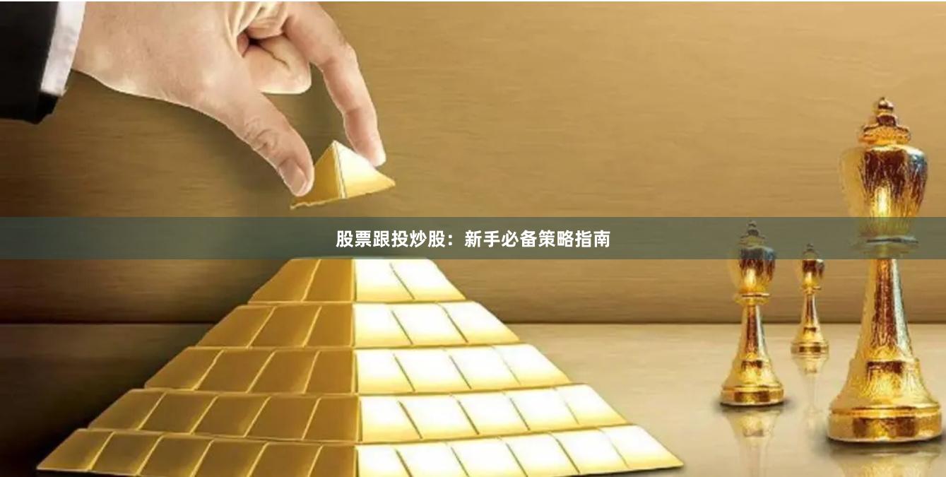 股票跟投炒股：新手必备策略指南
