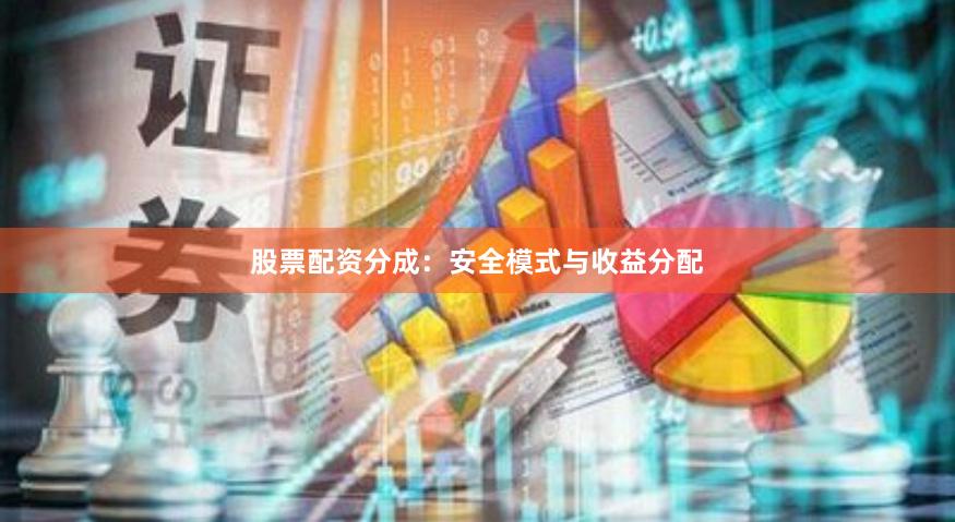 股票配资分成：安全模式与收益分配