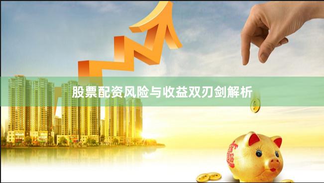 股票配资风险与收益双刃剑解析