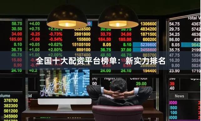 全国十大配资平台榜单：新实力排名